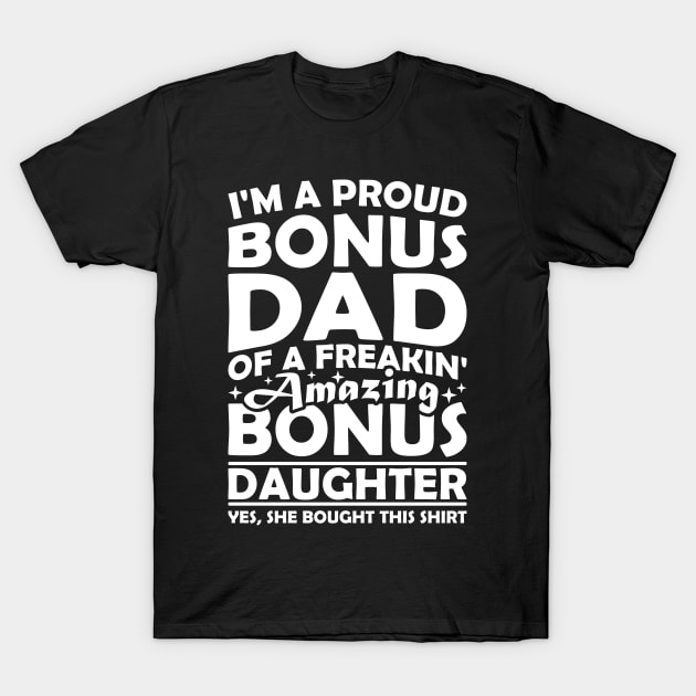 I'm A Proud Bonus Dad Of A Freakin' Amazing Bonus Daughter T-Shirt by celeryprint